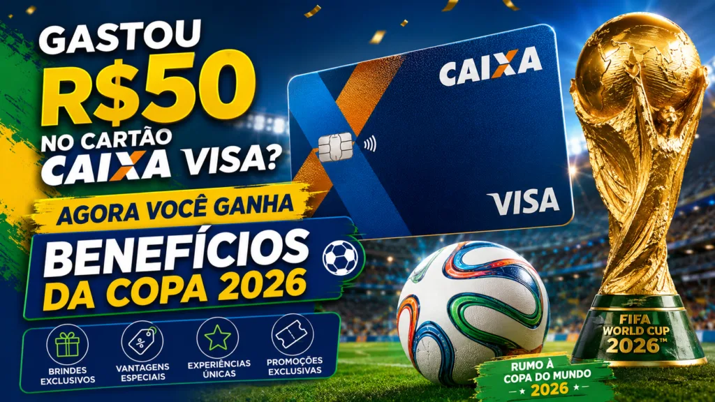 Benefícios Copa 2026 CAIXA Visa: gastou R$ 50 no cartão? Agora você ganha recompensas exclusivas 2 Benefícios Copa 2026 CAIXA Visa